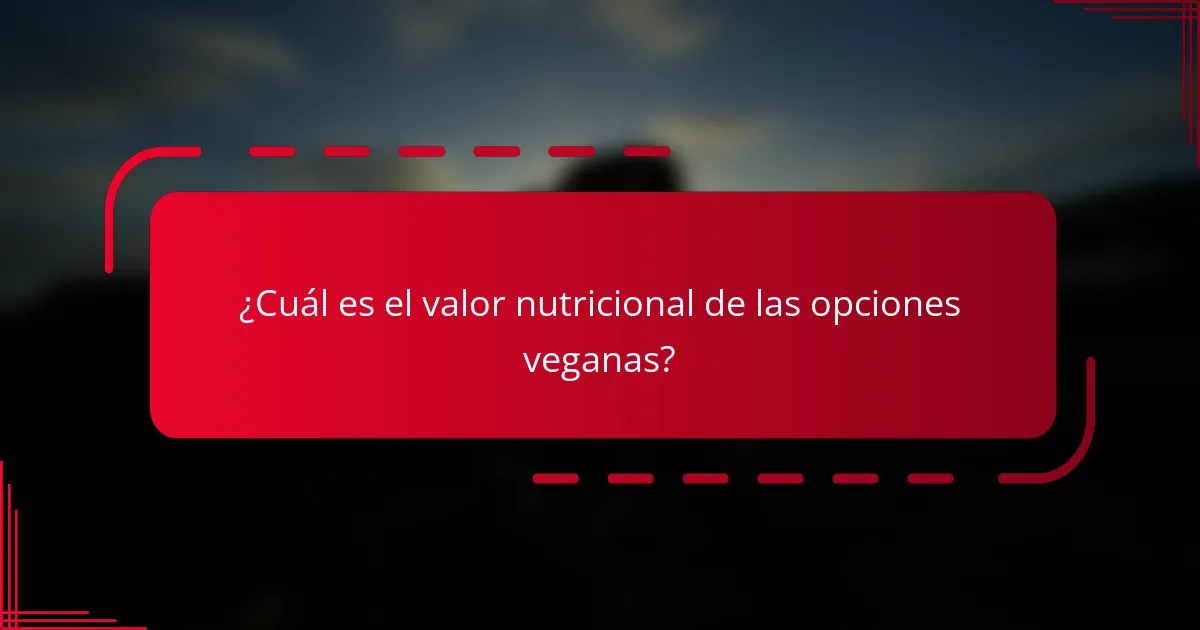 ¿Cuál es el valor nutricional de las opciones veganas?